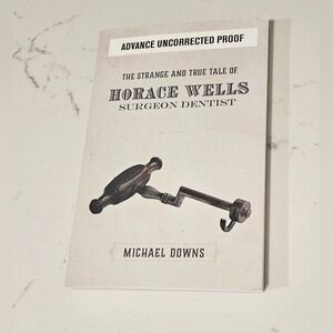 The Strange and True Tale of Horace Wells, Surgeon Dentist: A Novel
